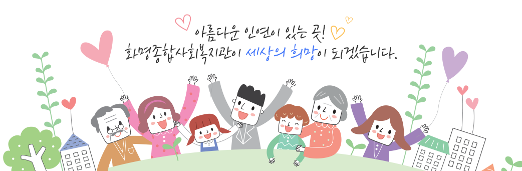 아름다운 인연이 있는 곳! 화명종합사회복지관이 세상의 희망이 되겠습니다.